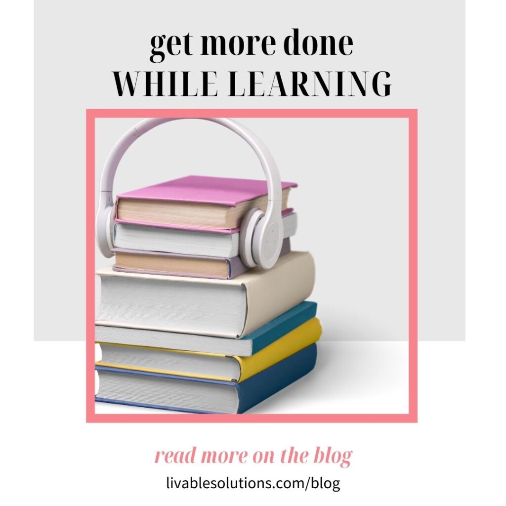 Get more done While Learning - Livable Solutions Blog