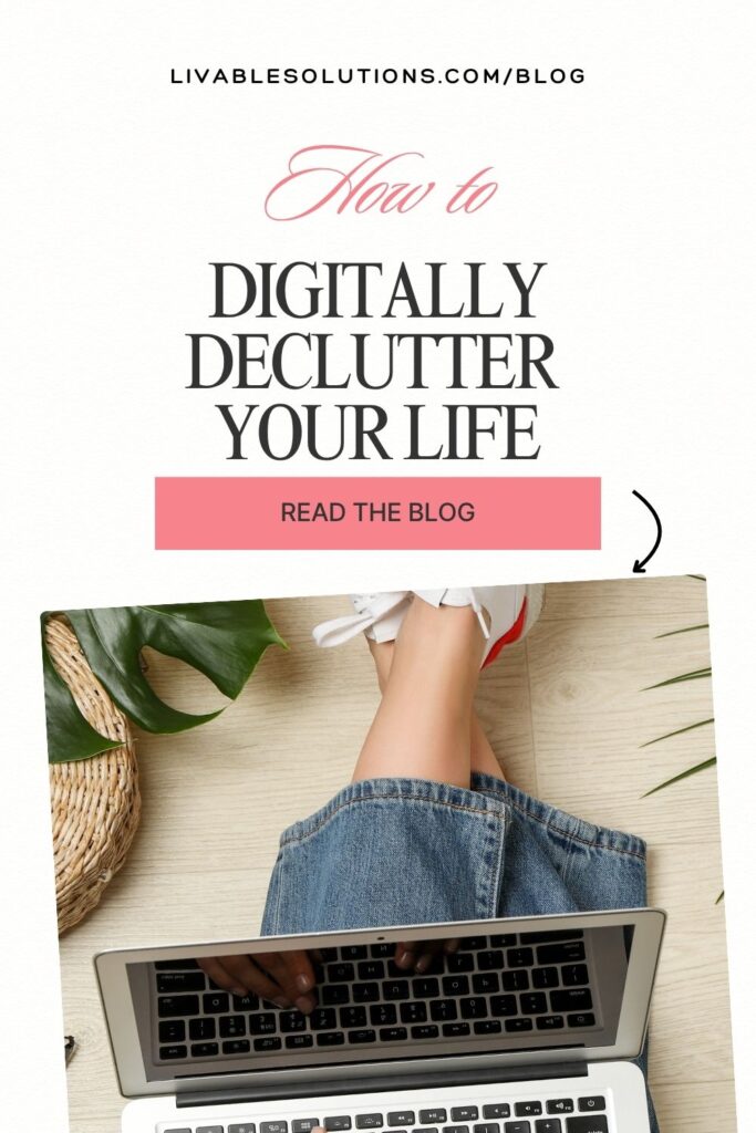 How to Digitally Declutter Your LIfe - Read The Blog - Livable Solutions Professional Organizing